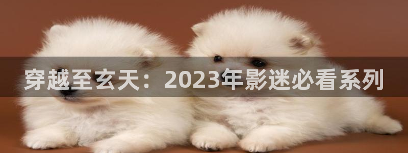 美人图西瓜影院：穿越至玄天：2023年影迷必看系列